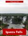Iguazu Falls: A Visual Journey Through the World’s Most Spectacular Waterfalls