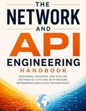 The Network and API Engineering Handbook: Designing, Securing, and Scaling Distributed Systems with Modern Networking and Cloud Technologies