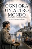 Ogni Monet Ogni ora un altro mondo: Claude Monet e le serie pittoriche tra luce, paesaggio e tempo