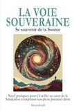 La Voie Souveraine: Se souvenir de la Source - Itinéraire en Neuf Pratiques pour Façonner sa propre Voie d'Eveil