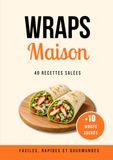 Wraps Maison Wraps: 50 recettes faciles, rapides et gourmandes avec 40 wraps salés et 10 wraps sucrés