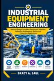 INDUSTRIAL Libri GmbH INDUSTRIAL EQUIPMENT ENGINEERING: Machine Design Principles, Equipment Selection, Reliability, Maintenance, Safety, and Production Applications Paperback