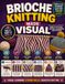 Brioche Knitting Made Visual: A Color-Illustrated Guide to Stitches, Shaping, Colorwork, and Patterns