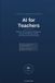 AI for Teachers: A Practical Guide to Saving 5+ Hours a Week with Ready-to-Use Prompts and Workflows for Lesson Planning, Grading, and Classroom Communication