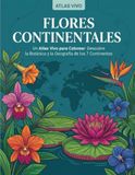 Flores Continentales: Un Atlas Vivo para Colorear: Descubre la Botánica y la Geografía de los 7 Continentes