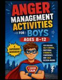 Anger Management Activities for Boys Ages 8–12: A Superhero Workbook for Building Self-Control, Emotional Strength, Confidence, and Calm Decision-Making