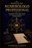 Manual Independently Published Manual do Numerólogo Profissional: Como elaborar mapas, realizar consultas e transformar a numerologia em uma atividade profissional
