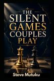 THE SILENT GAMES COUPLES PLAY: How Hidden Tests and Emotional Warfare Quietly Damage Love—And How to Build a Relationship That Needs No Games