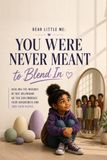 Dear Little Me: You Were Never Meant To Blend In: Healing The Wounds Of Not Belonging So You Can Embrace Your Uniqueness And Find Your People