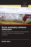 Życie OmniScriptum SRL Życie pomiędzy dwiema kulturami: Strategie radzenia sobie migrantów: mi¿dzy warto¿ciami i normami rodzinnymi a oczekiwaniami kraju docelowego