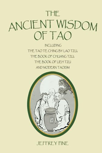 The Ancient Wisdom of Tao: Including the Tao Te Ching by Lao Tzu, the Book of Chuang Tzu, the Book of Lieh Tzu, and Modern Taoism