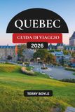 GUIDA Quebec 2026 Travel Guide: The Complete Guide to Quebec City, Montreal, Scenic Road Trips, Hidden Gems, Local Cuisine, and Unforgettable Adventures