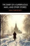 The Diary of a Superfluous Man, and Other Stories: A Landmark Collection of Russian Psychological Realism and Existential Confession
