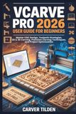 VCARVE PRO 2026 USER GUIDE FOR BEGINNERS