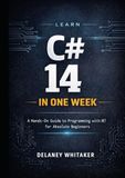 LEARN C# 14 IN ONE WEEK: A Hands-On Guide to Programming with .NET 10 for Absolute Beginners