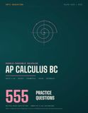 AP Calculus BC Practice Questions: 555 Original Multiple-Choice Questions with a Complete Answer Key and Worked Explanations