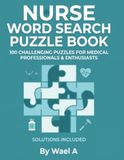 Nurse Word Search Puzzle Book: 100 Large Print Word Find Puzzles Featuring Nursing & Medical Terms, with Full Answer Key, A Fun Gift for Nurses | 8.5 x 11 Inches