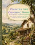 Country Life Coloring Book: A Cozy Journey into the Countryside with Simple and Relaxing Rustic Scenes for Adults and kids