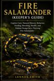 FIRE SALAMANDER FIRE SALAMANDER(keeper’s guide): Captive Care, Natural History, Behavior, Feeding, Breeding, Health, and Habitat Design for a Thriving Fire Salamander