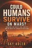 Could Humans Survive on Mars?: Radiation, Low Gravity, Food, Habitats and the Reality of Living on the Red Planet