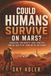 Could Humans Survive on Mars?: Radiation, Low Gravity, Food, Habitats and the Reality of Living on the Red Planet
