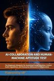 AI-COLLABORATION AND HUMAN-MACHINE APTITUDE TEST: The Diagnostic Blueprint for Assessing Prompt Intuition, Critical Audit Capabilities, and Enterprise Advanced AI Collaboration