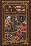 The Tanners of Trinidad: History, Indigenous Knowledge, and Legacy of a Vanishing Leather Industry