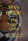 The Tiger's Debt: `A Boy, A Tiger, and The Secret of the Jungle`