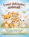 I miei dolcissimi animali: Libro da colorare per bambini 3-6 anni