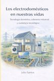 Los electrodomésticos en nuestras vidas: Tecnología doméstica, soberanía industrial y ciudadanía tecnológica
