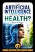 Can Artificial Intelligence Really Help Me with my Health? Here Is How: 1