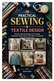 PRACTICAL SEWING & TEXTILE DESIGN: Step-by-Step Techniques for Creating Garments, Home Décor, and Fabric Accessories