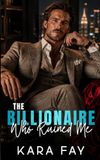 The Billionaire Who Ruined Me: A Spicy Second Chance Workplace Romance