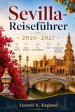 Sevilla-Reiseführer 2026–2027: Kluge Planung, lokale Einblicke, Top-Sehenswürdigkeiten, Essen, Nachbarschaften und flexible Reiserouten
