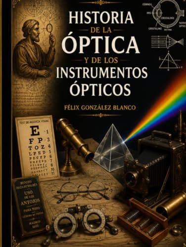 Historia de la óptica y de los instrumentos ópticos: Un recorrido histórico a través de los instrumentos del Museo de Óptica y Optometría de la Universidad Complutense de Madrid