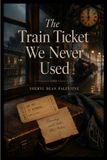 The SHERYL BEAN PALESTINE The Train Ticket We Never Used