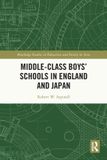 Middle-Class Routledge Studies in Education and Society in Asia: Middle-Class Boys’ Schools in England and Japan
