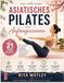 Asiatisches Pilates für Anfängerinnen: Eine 21-tägige Reise, um deinen Geist zu beruhigen, die Rumpfkraft aufzubauen und in nur 10 Minuten am Tag freizuschalten – kein Fitnessstudio nötig