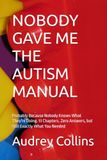 NOBODY GAVE ME THE AUTISM MANUAL: Probably Because Nobody Knows What They're Doing. 13 Chapters. Zero Answers, but Still Exactly What You Needed