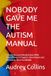 NOBODY GAVE ME THE AUTISM MANUAL: Probably Because Nobody Knows What They're Doing. 13 Chapters. Zero Answers, but Still Exactly What You Needed