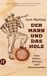 Der Mann und das Holz: Vom Fällen, Hacken und Feuermachen