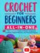 Crochet for Beginners All-in-One: The Full-Color Guide to Master Amigurumi Creations, Stylish Patterns, and Practical Projects – With Exclusive Video Tutorials