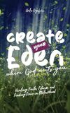 Create Eden Create Your Eden, Where God Meets You: Healing, Faith, Fitness, and Finding Peace in Motherhood