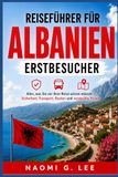 Albanien Reiseführer für Erstbesucher: Sicherheit, Transport, Routen und versteckte Perlen (German Version)