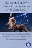 Pholus Pholus en Signos y Casas: Combinaciones en la Carta Natal: 144 lecturas en profundidad de Pholus en signos y casas, que cubren todas las combinaciones posibles