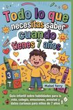 Todo lo que necesitas saber cuando tienes 7 años: Guía infantil sobre habilidades para la vida, colegio, emociones, amistad y datos curiosos para niños de 7 años
