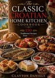 The Classic Croatian Home Kitchen Cookbook