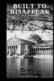 Built to Disappear: A field guide to vanished cities, invented empires, and the true stories stranger than the myths.