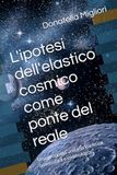 L'ipotesi dell'elastico cosmico come ponte del reale: Una proposta unitaria tra fisica quantistica e cosmologia