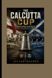 THE CALCUTTA CUP: England, Scotland, and the Story of Rugby’s Oldest International Rivalry